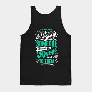 When you love someone you are always available to them Tank Top